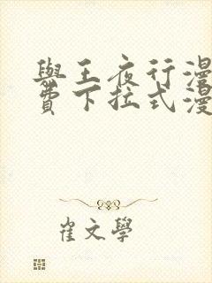 与王夜行漫画免费下拉式漫画阅读