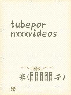 tubepornxxxvideos