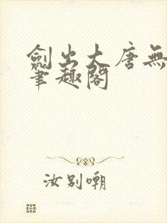 剑出大唐无弹窗笔趣阁