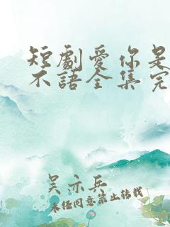 短剧爱你是青山不语全集完整版