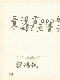 看漫画app哪个好?免费漫画大全软件
