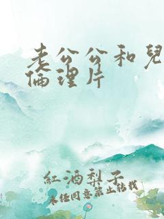 老公公和儿媳妇伦理片