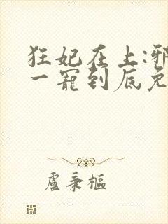 狂妃在上:邪王一宠到底免费