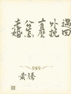老公有外遇要离婚怎么挽回婚姻