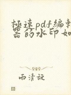 极速pdf编辑器的水印如何去掉