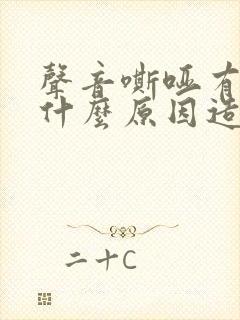声音嘶哑有痰是什么原因造成的