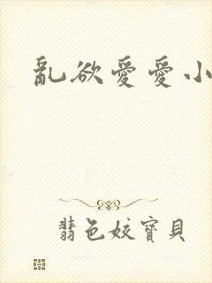 乱欲爱爱小说