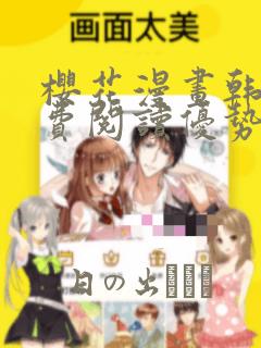 樱花漫画韩漫免费阅读优势