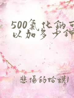500氯化钠可以加多少钾
