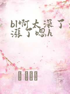 bl啊太深了太涨了嗯h