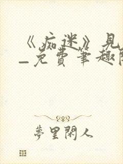 《痴迷》见星帘_免费笔趣阁