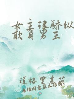 女主很骄纵恶毒欺负男主