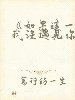 《如果这一秒,我没遇见你》做原文