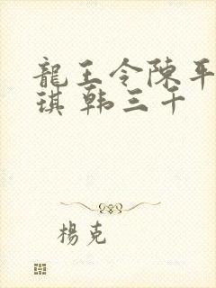 龙王令陈平苏雨琪 韩三千