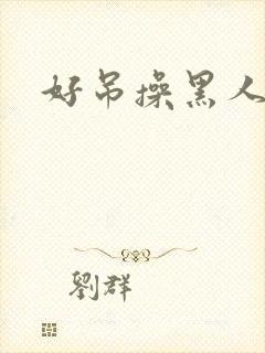 好吊操黑人操