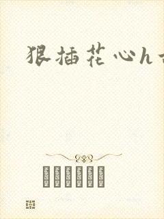 狠插花心h古言