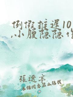 例假推迟10天,小腹隐隐作痛