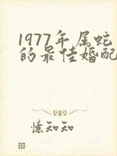 1977年属蛇的最佳婚配女