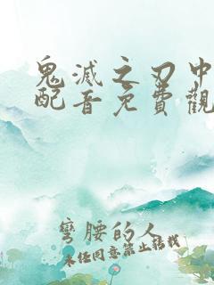 鬼灭之刃中文版配音免费观看