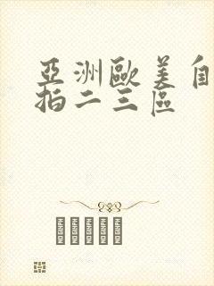 亚洲欧美自拍偷拍二三区
