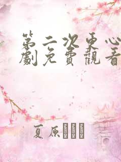 第二次更心动短剧免费观看