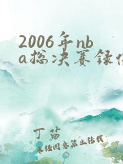 2006年nba总决赛录像回放高清