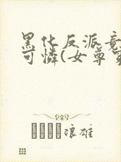 黑化反派竟是小可怜(女尊穿书)