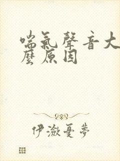 喘气声音大是什么原因