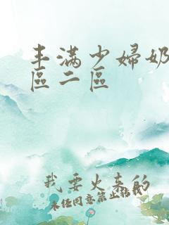 丰满少妇奶水一区二区