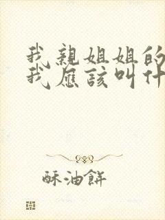 我亲姐姐的女儿我应该叫什么