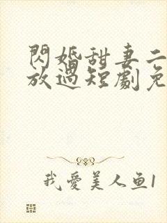 闪婚甜妻二爷求放过短剧免费