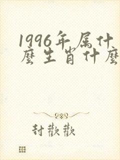 1996年属什么生肖什么星座
