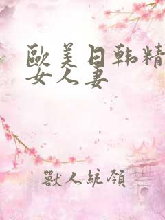 欧美日韩精品熟女人妻