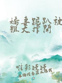娇妻跪趴被黑人粗大撑开