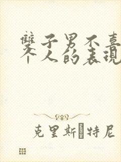 双子男不喜欢一个人的表现 超准