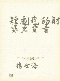 短剧我的财阀老婆免费看