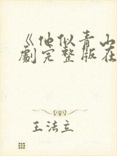 《他似青山》短剧完整版在线观看