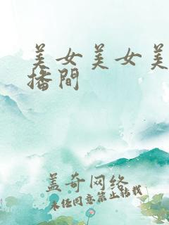 美女美女美女直播间