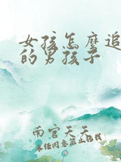 女孩怎么追喜欢的男孩子