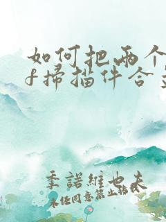 如何把两个pdf扫描件合并成一个