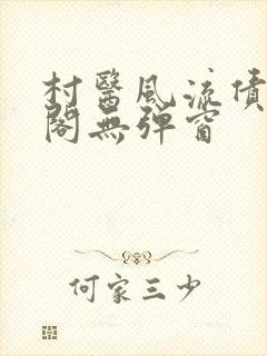 村医风流债笔趣阁无弹窗