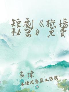 短剧《职场里的秘密》免费观看