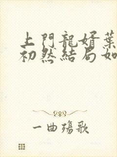 上门龙婿叶辰萧初然结局如何