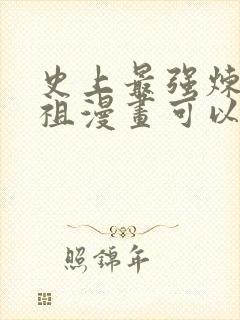 史上最强炼体老祖漫画可以在哪里看