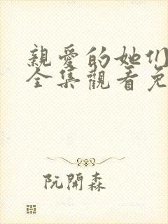 亲爱的她们短剧全集观看免费