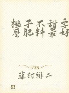 桃子不甜要用什么肥料最好