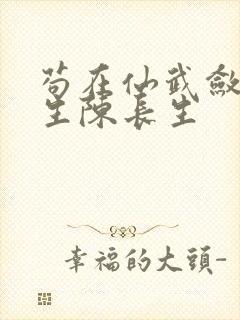 苟在仙武敛尸长生陈长生