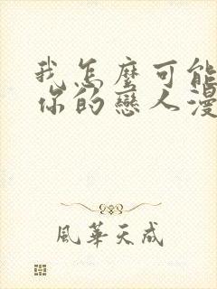 我怎么可能成为你的恋人漫画免费下拉式