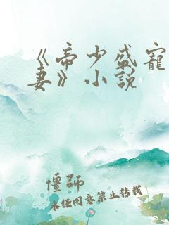 《帝少盛宠呆萌妻》小说