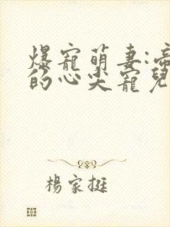 爆宠萌妻:帝少的心尖宠儿